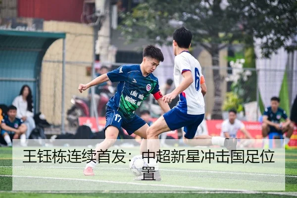 王钰栋连续首发：中超新星冲击国足位置